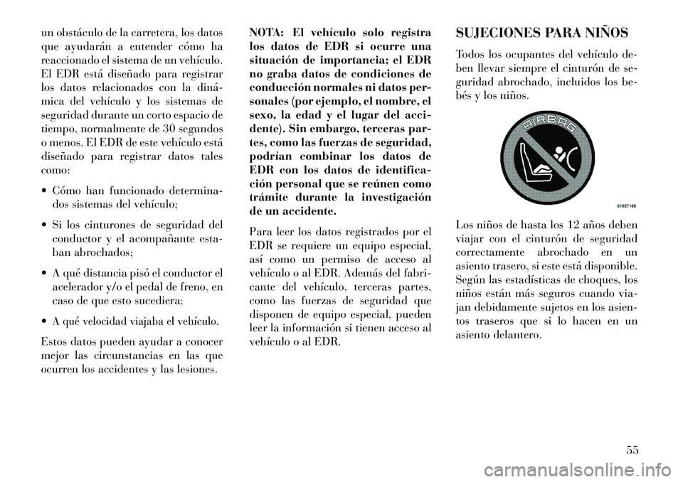 Lancia Thema 2013 Manual de Empleo y Cuidado (in Spanish) un obstáculo de la carretera, los datos
que ayudarán a entender cómo ha
reaccionado el sistema de un vehículo.
El EDR está diseñado para registrar
los datos relacionados con la diná
mica del Lancia Thema 2013 Manual de Empleo y Cuidado (in Spanish) un obstáculo de la carretera, los datos
que ayudarán a entender cómo ha
reaccionado el sistema de un vehículo.
El EDR está diseñado para registrar
los datos relacionados con la diná
mica del