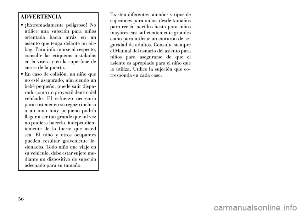 Lancia Thema 2013 Manual de Empleo y Cuidado (in Spanish) ADVERTENCIA
¡Extremadamente peligroso! Noutilice una sujeción para niños
orientada hacia atrás en un
asiento que tenga delante un air-
bag. Para informarse al respecto,
consulte las etiquetas in Lancia Thema 2013 Manual de Empleo y Cuidado (in Spanish) ADVERTENCIA
¡Extremadamente peligroso! Noutilice una sujeción para niños
orientada hacia atrás en un
asiento que tenga delante un air-
bag. Para informarse al respecto,
consulte las etiquetas in