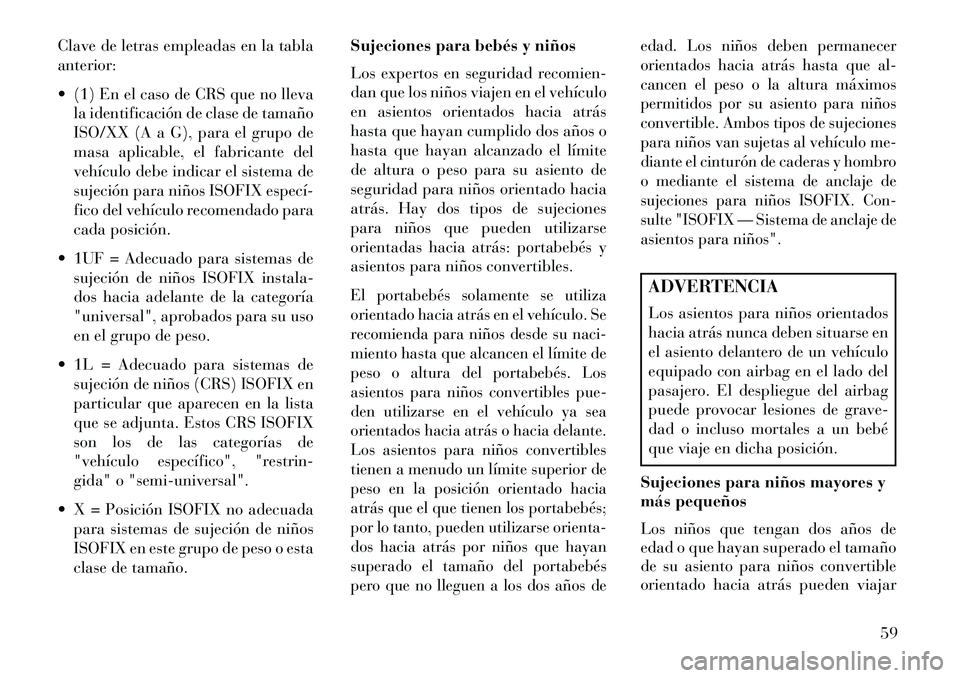 Lancia Thema 2013 Manual de Empleo y Cuidado (in Spanish) Clave de letras empleadas en la tabla
anterior:
(1) En el caso de CRS que no llevala identificación de clase de tamaño
ISO/XX (A a G), para el grupo de
masa aplicable, el fabricante del
vehículo Lancia Thema 2013 Manual de Empleo y Cuidado (in Spanish) Clave de letras empleadas en la tabla
anterior:
(1) En el caso de CRS que no llevala identificación de clase de tamaño
ISO/XX (A a G), para el grupo de
masa aplicable, el fabricante del
vehículo