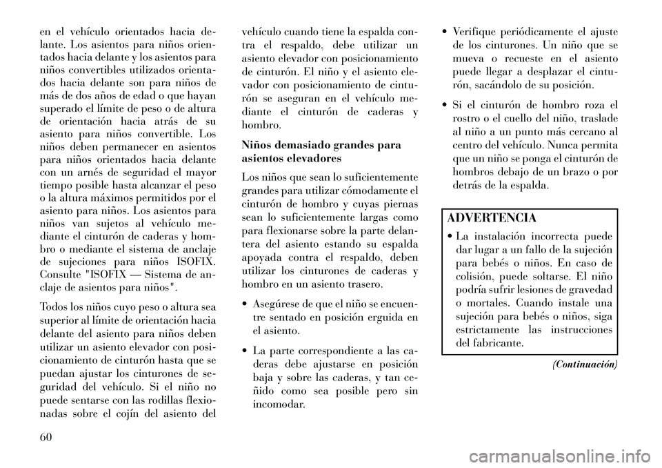 Lancia Thema 2013  Manual de Empleo y Cuidado (in Spanish) en el vehículo orientados hacia de-
lante. Los asientos para niños orien-
tados hacia delante y los asientos para
niños convertibles utilizados orienta-
dos hacia delante son para niños de
más de