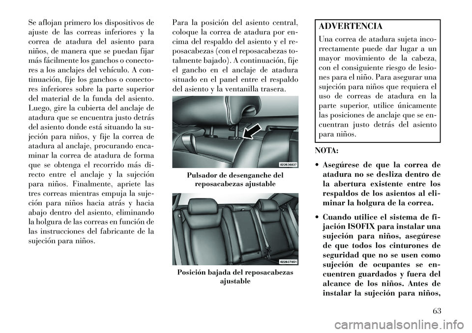 Lancia Thema 2013 Manual de Empleo y Cuidado (in Spanish) Se aflojan primero los dispositivos de
ajuste de las correas inferiores y la
correa de atadura del asiento para
niños, de manera que se puedan fijar
más fácilmente los ganchos o conecto-
res a los Lancia Thema 2013 Manual de Empleo y Cuidado (in Spanish) Se aflojan primero los dispositivos de
ajuste de las correas inferiores y la
correa de atadura del asiento para
niños, de manera que se puedan fijar
más fácilmente los ganchos o conecto-
res a los