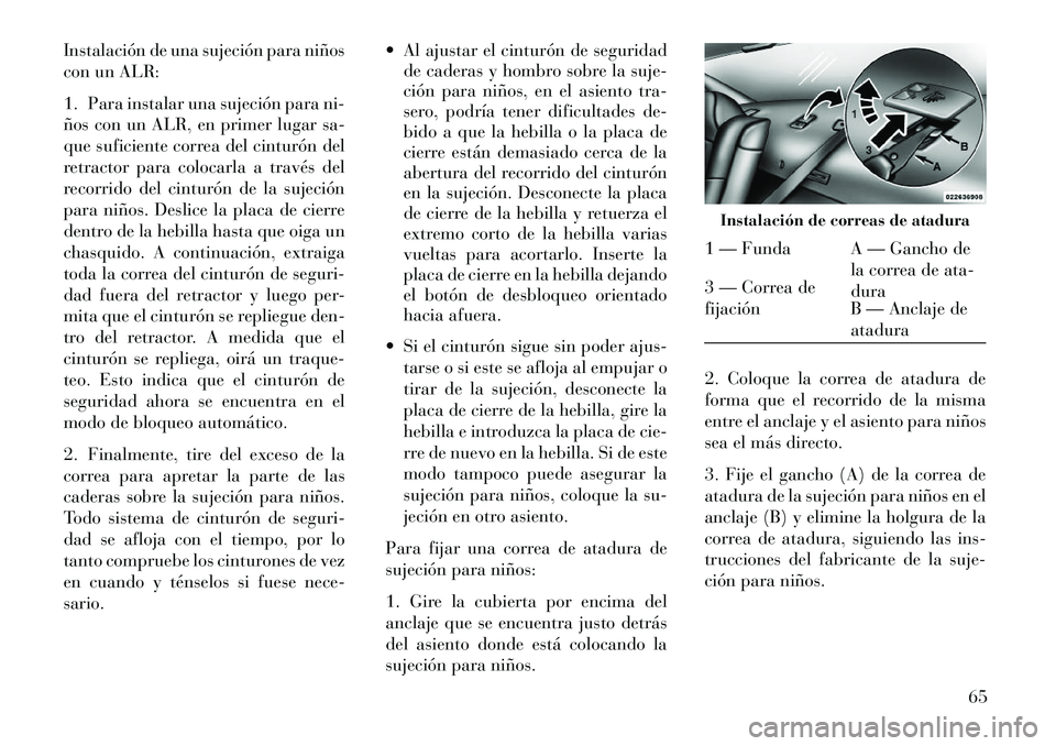 Lancia Thema 2013 Manual de Empleo y Cuidado (in Spanish) Instalación de una sujeción para niños
con un ALR:
1. Para instalar una sujeción para ni-
ños con un ALR, en primer lugar sa-
que suficiente correa del cinturón del
retractor para colocarla a tr Lancia Thema 2013 Manual de Empleo y Cuidado (in Spanish) Instalación de una sujeción para niños
con un ALR:
1. Para instalar una sujeción para ni-
ños con un ALR, en primer lugar sa-
que suficiente correa del cinturón del
retractor para colocarla a tr