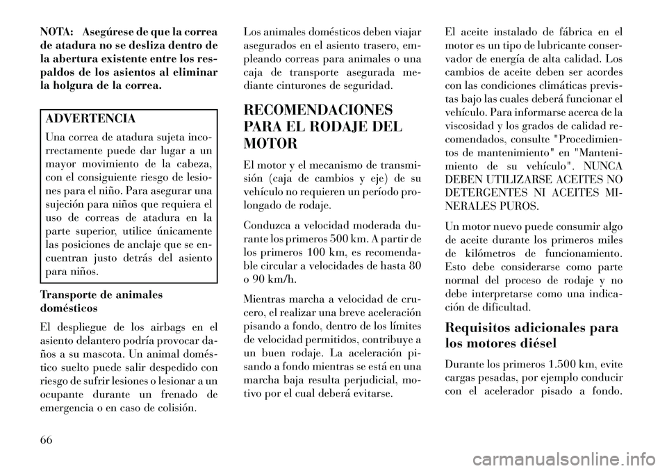 Lancia Thema 2013 Manual de Empleo y Cuidado (in Spanish) NOTA: Asegúrese de que la correa
de atadura no se desliza dentro de
la abertura existente entre los res-
paldos de los asientos al eliminar
la holgura de la correa.ADVERTENCIA
Una correa de atadura s Lancia Thema 2013 Manual de Empleo y Cuidado (in Spanish) NOTA: Asegúrese de que la correa
de atadura no se desliza dentro de
la abertura existente entre los res-
paldos de los asientos al eliminar
la holgura de la correa.ADVERTENCIA
Una correa de atadura s