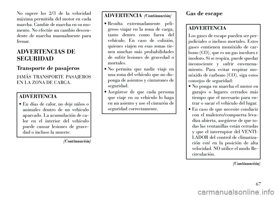 Lancia Thema 2013 Manual de Empleo y Cuidado (in Spanish) No supere los 2/3 de la velocidad
máxima permitida del motor en cada
marcha. Cambie de marcha en su mo-
mento. No efectúe un cambio descen-
dente de marcha manualmente para
frenar.
ADVERTENCIAS DE
S Lancia Thema 2013 Manual de Empleo y Cuidado (in Spanish) No supere los 2/3 de la velocidad
máxima permitida del motor en cada
marcha. Cambie de marcha en su mo-
mento. No efectúe un cambio descen-
dente de marcha manualmente para
frenar.
ADVERTENCIAS DE
S
