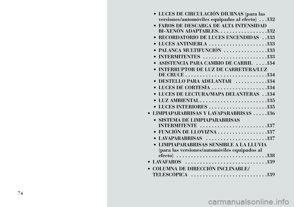 Lancia Thema 2013 Manual de Empleo y Cuidado (in Spanish) LUCES DE CIRCULACIÓN DIURNAS (para lasversiones/automóviles equipados al efecto) . . .132
FAROS DE DESCARGA DE ALTA INTENSIDAD BIXENÓN ADAPTABLES. . . . . . . . . . . . . . . . .132
RECORDA Lancia Thema 2013 Manual de Empleo y Cuidado (in Spanish) LUCES DE CIRCULACIÓN DIURNAS (para lasversiones/automóviles equipados al efecto) . . .132
FAROS DE DESCARGA DE ALTA INTENSIDAD BIXENÓN ADAPTABLES. . . . . . . . . . . . . . . . .132
RECORDA
