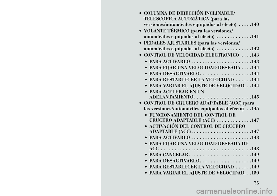 Lancia Thema 2013 Manual de Empleo y Cuidado (in Spanish) COLUMNA DE DIRECCIÓN INCLINABLE/TELESCÓPICA AUTOMÁTICA (para las
versiones/automóviles equipados al efecto) . . . . .140
VOLANTE TÉRMICO (para las versiones/ automóviles equipados al efecto) Lancia Thema 2013 Manual de Empleo y Cuidado (in Spanish) COLUMNA DE DIRECCIÓN INCLINABLE/TELESCÓPICA AUTOMÁTICA (para las
versiones/automóviles equipados al efecto) . . . . .140
VOLANTE TÉRMICO (para las versiones/ automóviles equipados al efecto)