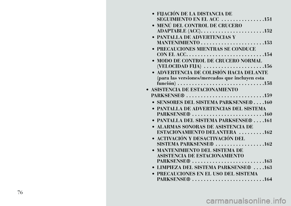 Lancia Thema 2013 Manual de Empleo y Cuidado (in Spanish) FIJACIÓN DE LA DISTANCIA DESEGUIMIENTO EN EL ACC . . . . . . . . . . . . . . .151
MENÚ DEL CONTROL DE CRUCERO ADAPTABLE (ACC) . . . . . . . . . . . . . . . . . . . . . .152
PANTALLA DE ADVERTE Lancia Thema 2013 Manual de Empleo y Cuidado (in Spanish) FIJACIÓN DE LA DISTANCIA DESEGUIMIENTO EN EL ACC . . . . . . . . . . . . . . .151
MENÚ DEL CONTROL DE CRUCERO ADAPTABLE (ACC) . . . . . . . . . . . . . . . . . . . . . .152
PANTALLA DE ADVERTE