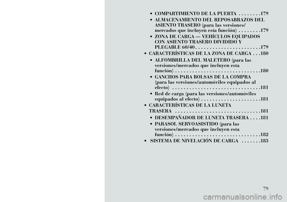 Lancia Thema 2013 Manual de Empleo y Cuidado (in Spanish) COMPARTIMIENTO DE LA PUERTA . . . . . . . .179
ALMACENAMIENTO DEL REPOSABRAZOS DELASIENTO TRASERO (para las versiones/
mercados que incluyen esta función) . . . . . . . .179
ZONA DE CARGA — V Lancia Thema 2013 Manual de Empleo y Cuidado (in Spanish) COMPARTIMIENTO DE LA PUERTA . . . . . . . .179
ALMACENAMIENTO DEL REPOSABRAZOS DELASIENTO TRASERO (para las versiones/
mercados que incluyen esta función) . . . . . . . .179
ZONA DE CARGA — V