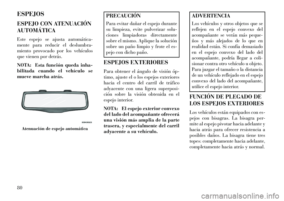 Lancia Thema 2013 Manual de Empleo y Cuidado (in Spanish) ESPEJOS
ESPEJO CON ATENUACIÓN
AUTOMÁTICA
Este espejo se ajusta automática
mente para reducir el deslumbra-
miento provocado por los vehículos
que vienen por detrás.
NOTA: Esta función queda in Lancia Thema 2013 Manual de Empleo y Cuidado (in Spanish) ESPEJOS
ESPEJO CON ATENUACIÓN
AUTOMÁTICA
Este espejo se ajusta automática
mente para reducir el deslumbra-
miento provocado por los vehículos
que vienen por detrás.
NOTA: Esta función queda in