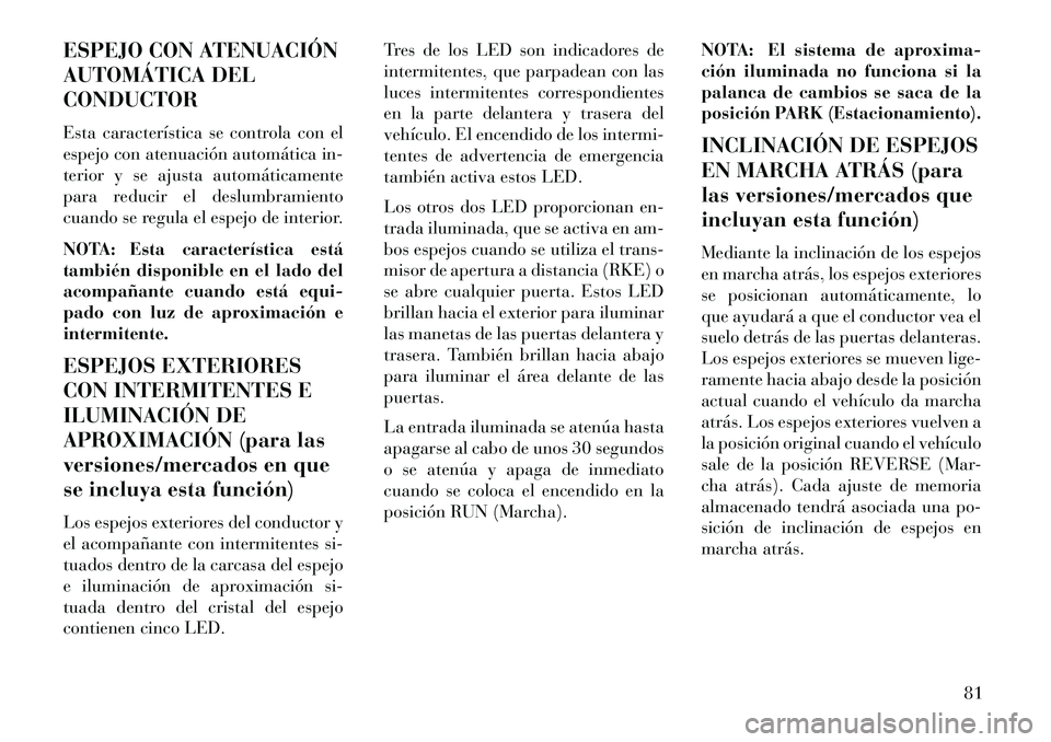 Lancia Thema 2013 Manual de Empleo y Cuidado (in Spanish) ESPEJO CON ATENUACIÓN
AUTOMÁTICA DEL
CONDUCTOR
Esta característica se controla con el
espejo con atenuación automática in-
terior y se ajusta automáticamente
para reducir el deslumbramiento
cuan Lancia Thema 2013 Manual de Empleo y Cuidado (in Spanish) ESPEJO CON ATENUACIÓN
AUTOMÁTICA DEL
CONDUCTOR
Esta característica se controla con el
espejo con atenuación automática in-
terior y se ajusta automáticamente
para reducir el deslumbramiento
cuan