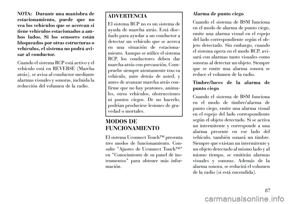 Lancia Thema 2013 Manual de Empleo y Cuidado (in Spanish) NOTA: Durante una maniobra de
estacionamiento, puede que no
vea los vehículos que se acercan si
tiene vehículos estacionados a am-
bos lados. Si los sensores están
bloqueados por otras estructuras Lancia Thema 2013 Manual de Empleo y Cuidado (in Spanish) NOTA: Durante una maniobra de
estacionamiento, puede que no
vea los vehículos que se acercan si
tiene vehículos estacionados a am-
bos lados. Si los sensores están
bloqueados por otras estructuras