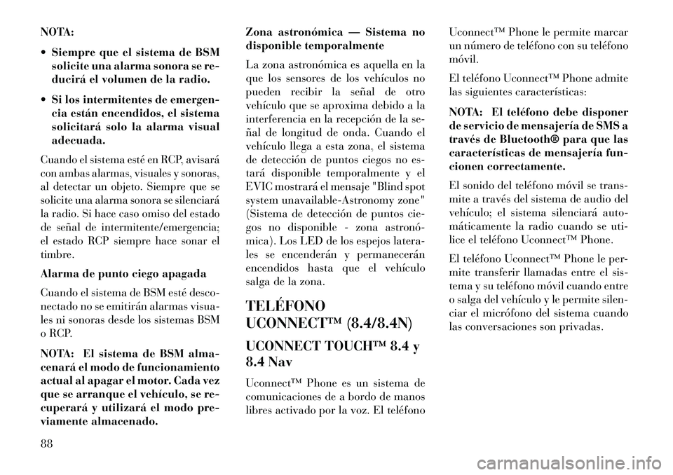 Lancia Thema 2013 Manual de Empleo y Cuidado (in Spanish) NOTA:
Siempre que el sistema de BSMsolicite una alarma sonora se re-
ducirá el volumen de la radio.
Si los intermitentes de emergen- cia están encendidos, el sistema
solicitará solo la alarma v Lancia Thema 2013 Manual de Empleo y Cuidado (in Spanish) NOTA:
Siempre que el sistema de BSMsolicite una alarma sonora se re-
ducirá el volumen de la radio.
Si los intermitentes de emergen- cia están encendidos, el sistema
solicitará solo la alarma v
