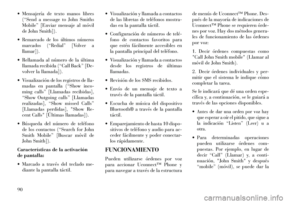 Lancia Thema 2013  Manual de Empleo y Cuidado (in Spanish)  Mensajería de texto manos libres(“Send a message to John Smiths
Mobile” [Enviar mensaje al móvil
de John Smith]).
Remarcado de los últimos números
marcados (“Redial” [Volver a
llamar]).