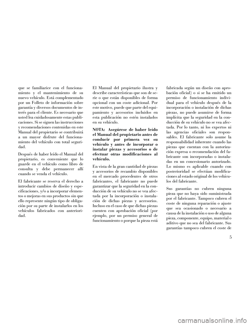 Lancia Thema 2014 Manual de Empleo y Cuidado (in Spanish) que se familiarice con el funciona-
miento y el mantenimiento de su
nuevo vehículo. Está complementado
por un Folleto de información sobre
garantía y diversos documentos de in-
terés para el clie Lancia Thema 2014 Manual de Empleo y Cuidado (in Spanish) que se familiarice con el funciona-
miento y el mantenimiento de su
nuevo vehículo. Está complementado
por un Folleto de información sobre
garantía y diversos documentos de in-
terés para el clie
