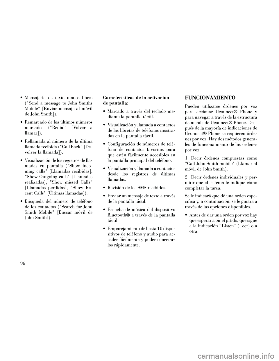 Lancia Thema 2014  Manual de Empleo y Cuidado (in Spanish)  Mensajería de texto manos libres("Send a message to John Smiths
Mobile" [Enviar mensaje al móvil
de John Smith]).
 Remarcado de los últimos números marcados ("Redial" [Volver a
llamar]).
 Rellama