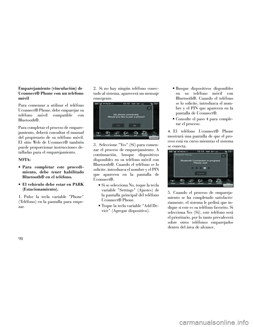 Lancia Thema 2014 Manual de Empleo y Cuidado (in Spanish) Emparejamiento (vinculación) de
Uconnect® Phone con un teléfono
móvil
Para comenzar a utilizar el teléfono
Uconnect® Phone, debe emparejar su
teléfono móvil compatible con
Bluetooth®.
Para co Lancia Thema 2014 Manual de Empleo y Cuidado (in Spanish) Emparejamiento (vinculación) de
Uconnect® Phone con un teléfono
móvil
Para comenzar a utilizar el teléfono
Uconnect® Phone, debe emparejar su
teléfono móvil compatible con
Bluetooth®.
Para co