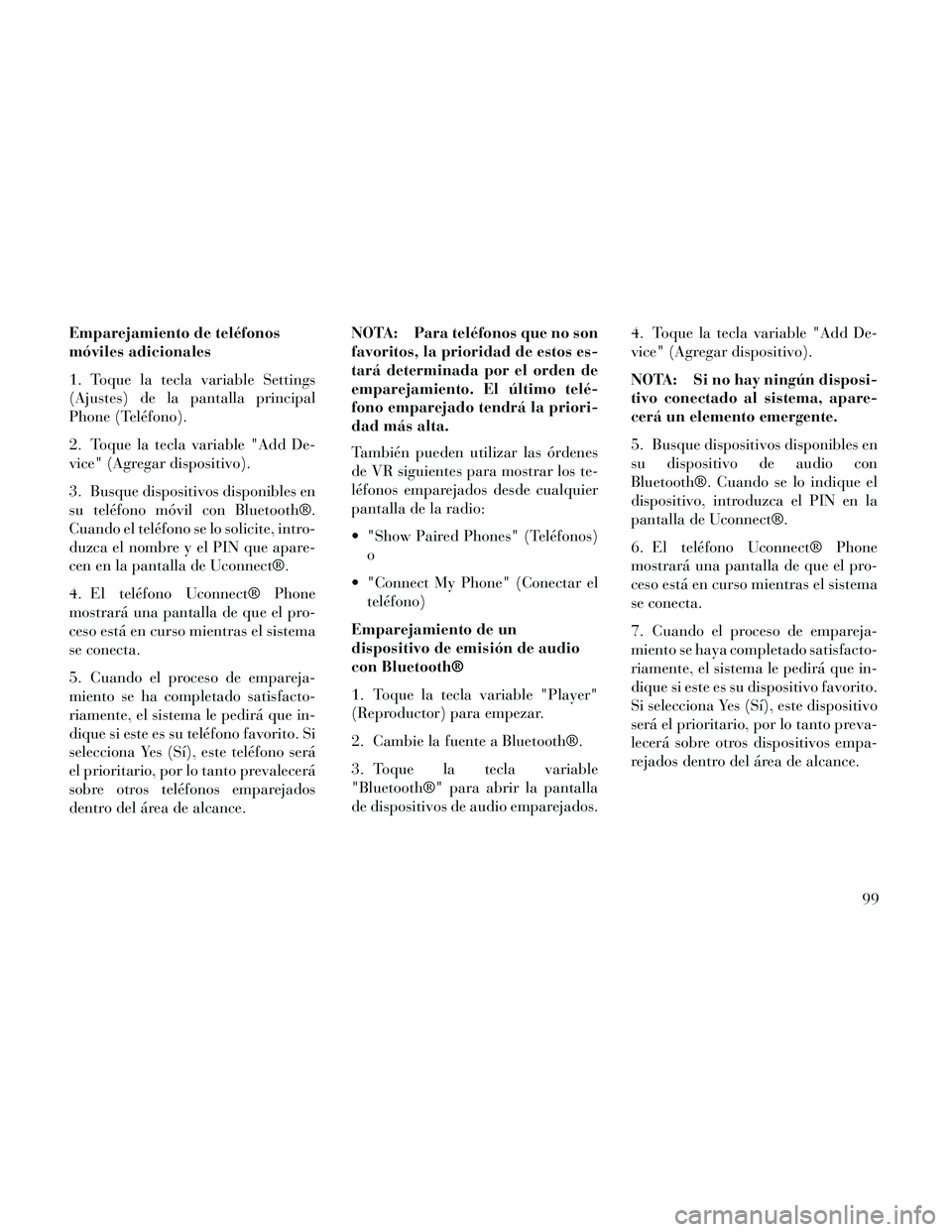 Lancia Thema 2014 Manual de Empleo y Cuidado (in Spanish) Emparejamiento de teléfonos
móviles adicionales
1. Toque la tecla variable Settings
(Ajustes) de la pantalla principal
Phone (Teléfono).
2. Toque la tecla variable "Add De-
vice" (Agregar dispositi Lancia Thema 2014 Manual de Empleo y Cuidado (in Spanish) Emparejamiento de teléfonos
móviles adicionales
1. Toque la tecla variable Settings
(Ajustes) de la pantalla principal
Phone (Teléfono).
2. Toque la tecla variable "Add De-
vice" (Agregar dispositi