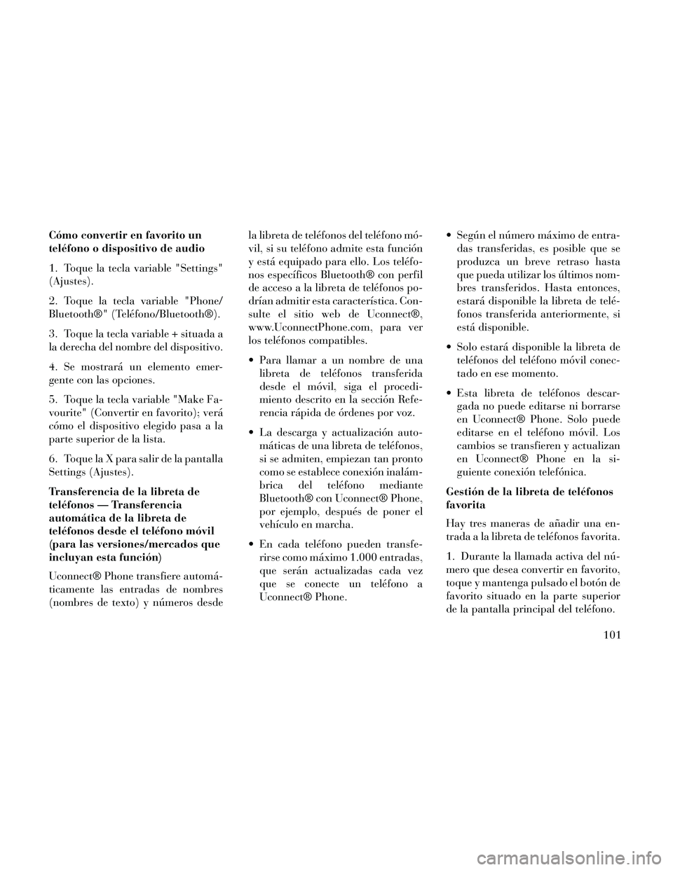 Lancia Thema 2014 Manual de Empleo y Cuidado (in Spanish) Cómo convertir en favorito un
teléfono o dispositivo de audio
1. Toque la tecla variable "Settings"
(Ajustes).
2. Toque la tecla variable "Phone/
Bluetooth®" (Teléfono/Bluetooth®).
3. Toque la te Lancia Thema 2014 Manual de Empleo y Cuidado (in Spanish) Cómo convertir en favorito un
teléfono o dispositivo de audio
1. Toque la tecla variable "Settings"
(Ajustes).
2. Toque la tecla variable "Phone/
Bluetooth®" (Teléfono/Bluetooth®).
3. Toque la te