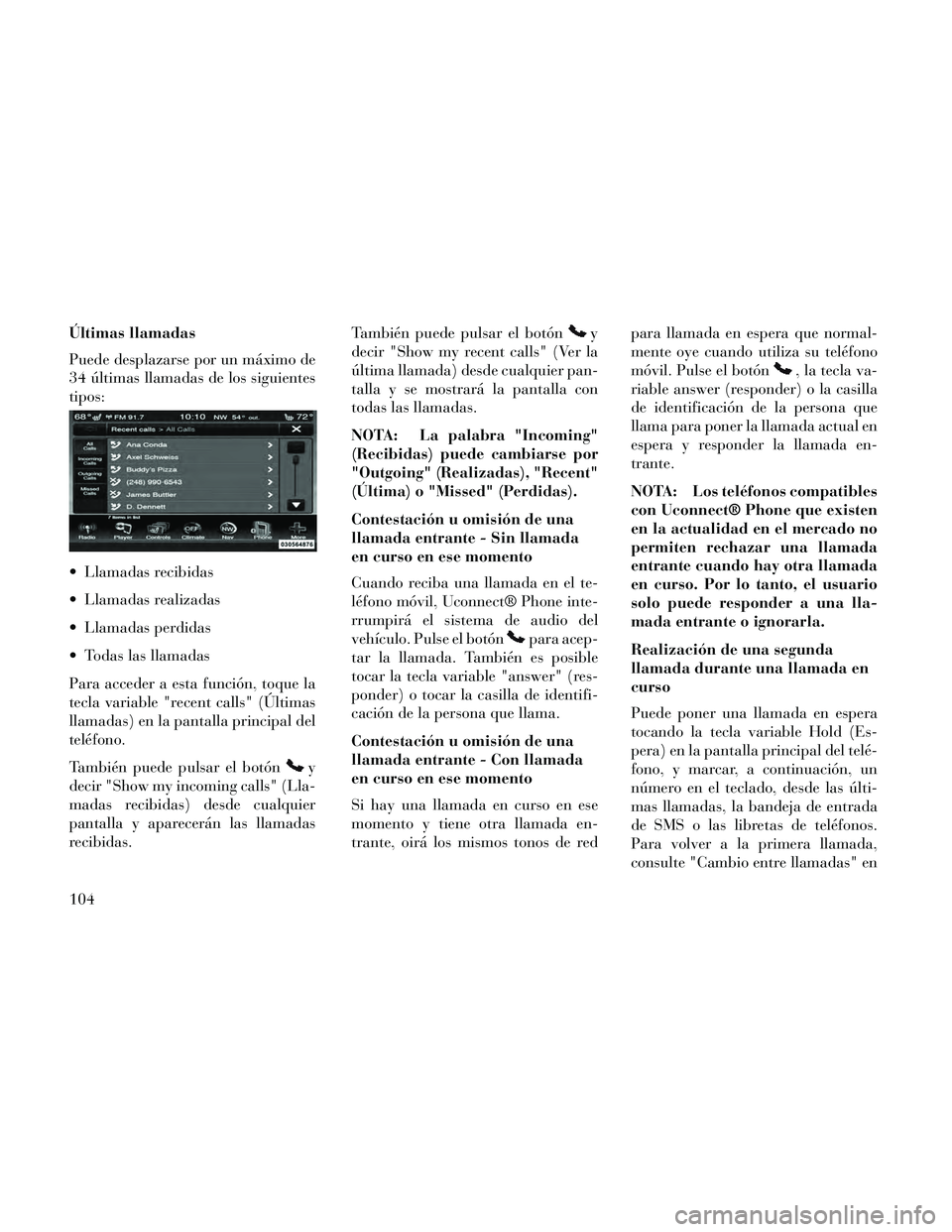 Lancia Thema 2014 Manual de Empleo y Cuidado (in Spanish) Últimas llamadas
Puede desplazarse por un máximo de
34 últimas llamadas de los siguientes
tipos:
Llamadas recibidas
Llamadas realizadas
Llamadas perdidas
Todas las llamadas
Para acceder a esta Lancia Thema 2014 Manual de Empleo y Cuidado (in Spanish) Últimas llamadas
Puede desplazarse por un máximo de
34 últimas llamadas de los siguientes
tipos:
Llamadas recibidas
Llamadas realizadas
Llamadas perdidas
Todas las llamadas
Para acceder a esta