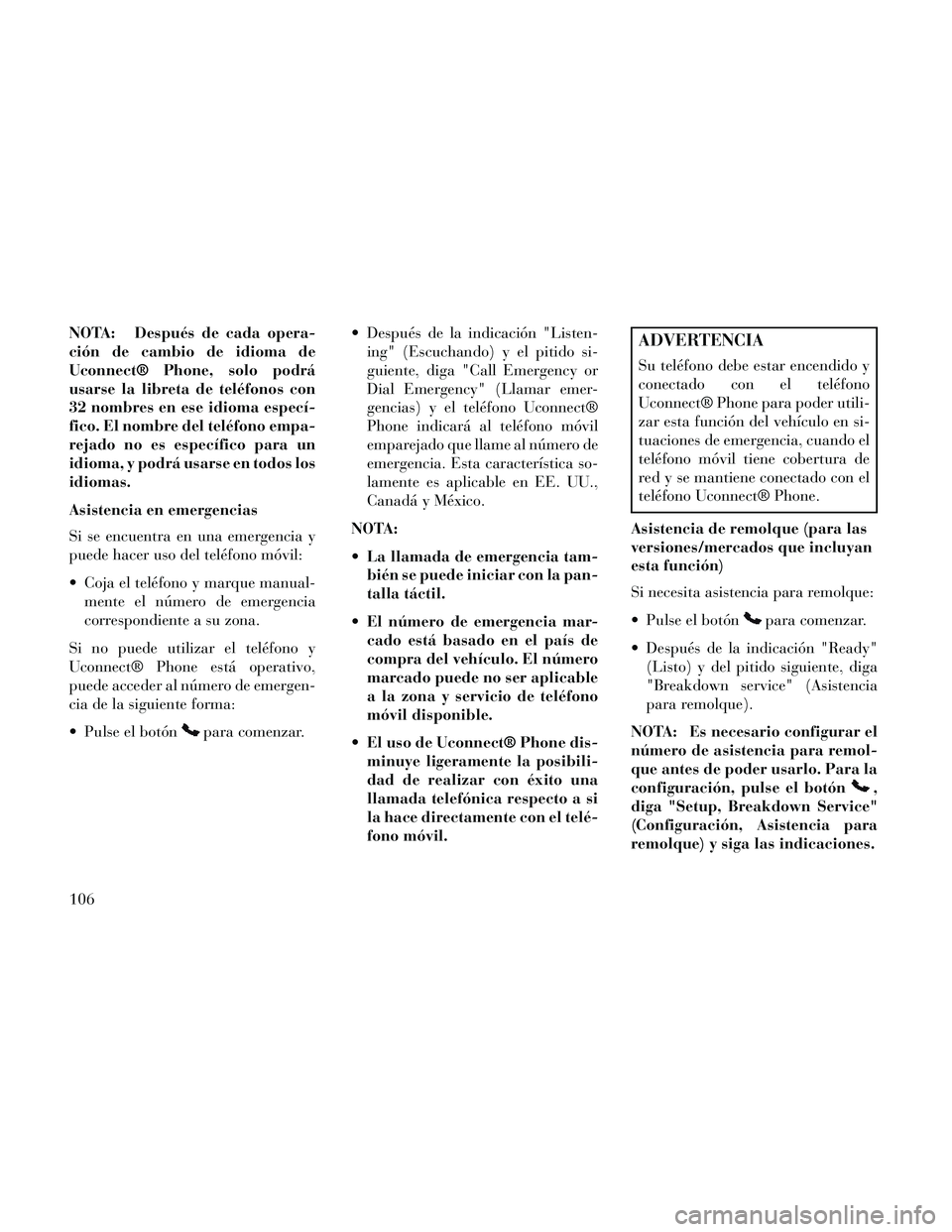 Lancia Thema 2014  Manual de Empleo y Cuidado (in Spanish) NOTA: Después de cada opera-
ción de cambio de idioma de
Uconnect® Phone, solo podrá
usarse la libreta de teléfonos con
32 nombres en ese idioma especí-
fico. El nombre del teléfono empa-
rejad