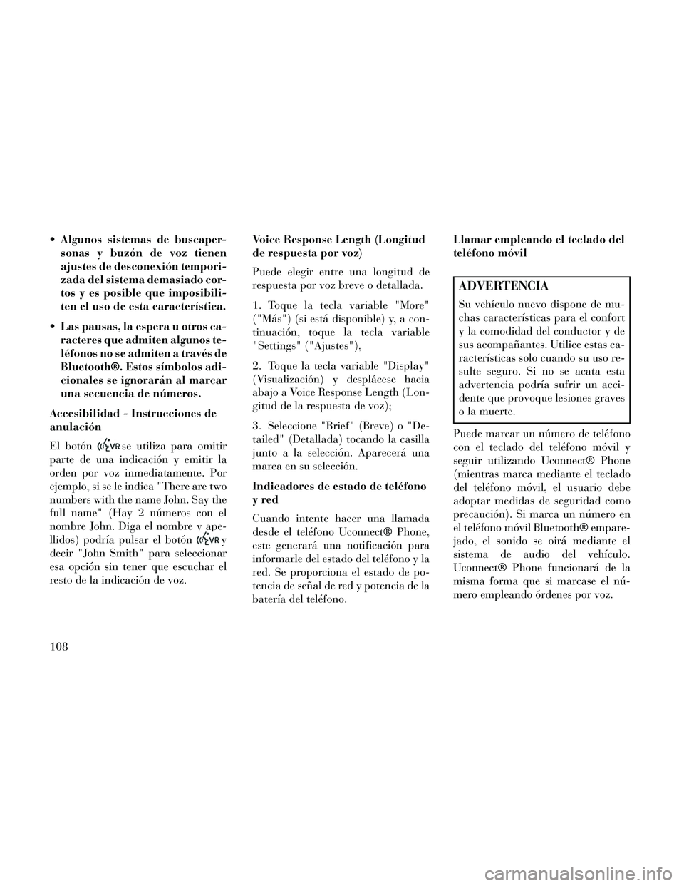 Lancia Thema 2014  Manual de Empleo y Cuidado (in Spanish)  Algunos sistemas de buscaper-sonas y buzón de voz tienen
ajustes de desconexión tempori-
zada del sistema demasiado cor-
tos y es posible que imposibili-
ten el uso de esta característica.
 Las pa