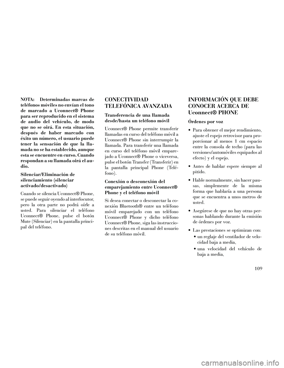Lancia Thema 2014  Manual de Empleo y Cuidado (in Spanish) NOTA: Determinadas marcas de
teléfonos móviles no envían el tono
de marcado a Uconnect® Phone
para ser reproducido en el sistema
de audio del vehículo, de modo
que no se oirá. En esta situación