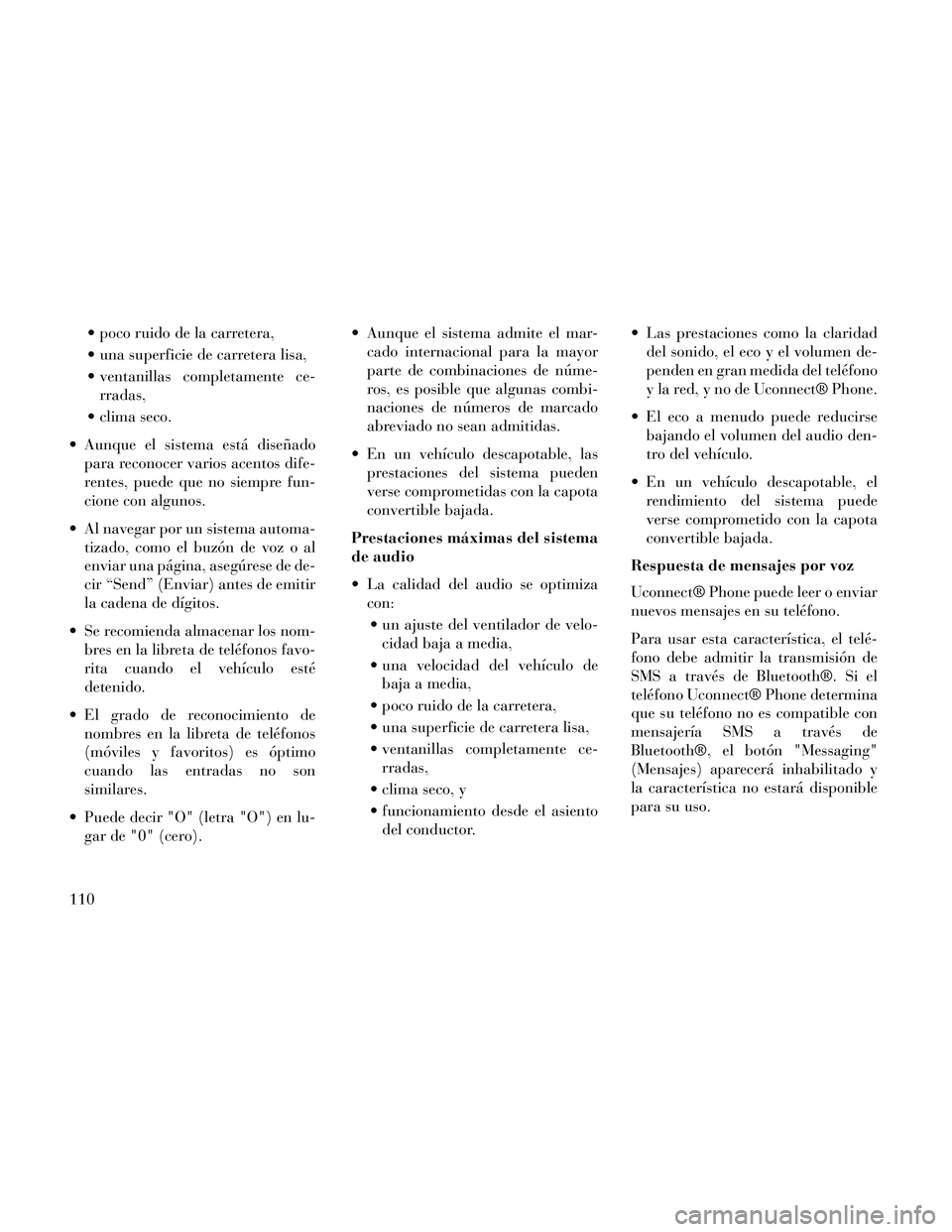Lancia Thema 2014  Manual de Empleo y Cuidado (in Spanish)  poco ruido de la carretera,
 una superficie de carretera lisa,
 ventanillas completamente ce-rradas,
 clima seco.
 Aunque el sistema está diseñado para reconocer varios acentos dife-
rentes, puede 
