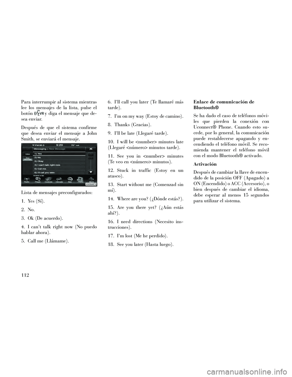 Lancia Thema 2014  Manual de Empleo y Cuidado (in Spanish) Para interrumpir al sistema mientras
lee los mensajes de la lista, pulse el
botón
y diga el mensaje que de-
sea enviar.
Después de que el sistema confirme
que desea enviar el mensaje a John
Smith, s