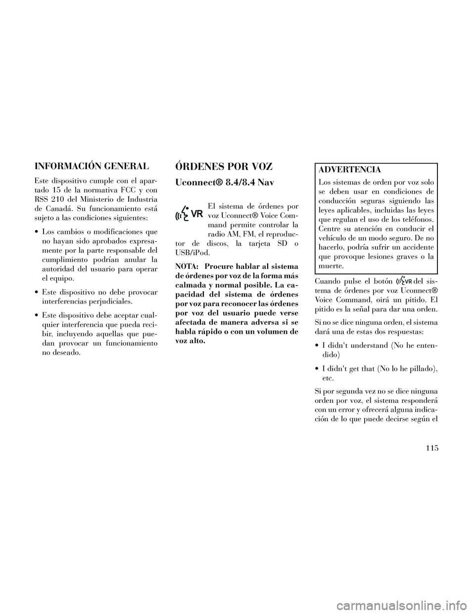 Lancia Thema 2014 Manual de Empleo y Cuidado (in Spanish) INFORMACIÓN GENERAL
Este dispositivo cumple con el apar-
tado 15 de la normativa FCC y con
RSS 210 del Ministerio de Industria
de Canadá. Su funcionamiento está
sujeto a las condiciones siguientes: Lancia Thema 2014 Manual de Empleo y Cuidado (in Spanish) INFORMACIÓN GENERAL
Este dispositivo cumple con el apar-
tado 15 de la normativa FCC y con
RSS 210 del Ministerio de Industria
de Canadá. Su funcionamiento está
sujeto a las condiciones siguientes: