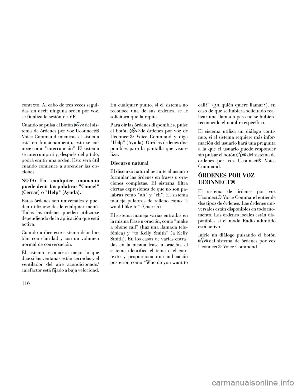Lancia Thema 2014 Manual de Empleo y Cuidado (in Spanish) contexto. Al cabo de tres veces segui-
das sin decir ninguna orden por voz,
se finaliza la sesión de VR.
Cuando se pulsa el botón
del sis-
tema de órdenes por voz Uconnect®
Voice Command mientras Lancia Thema 2014 Manual de Empleo y Cuidado (in Spanish) contexto. Al cabo de tres veces segui-
das sin decir ninguna orden por voz,
se finaliza la sesión de VR.
Cuando se pulsa el botón
del sis-
tema de órdenes por voz Uconnect®
Voice Command mientras