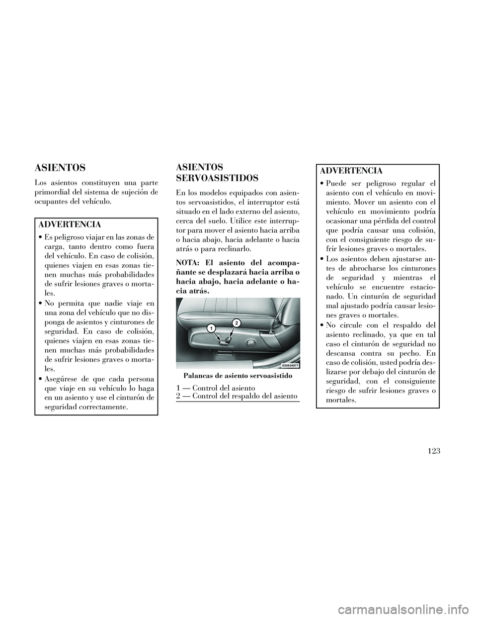 Lancia Thema 2014 Manual de Empleo y Cuidado (in Spanish) ASIENTOS
Los asientos constituyen una parte
primordial del sistema de sujeción de
ocupantes del vehículo.
ADVERTENCIA
Es peligroso viajar en las zonas decarga, tanto dentro como fuera
del vehículo Lancia Thema 2014 Manual de Empleo y Cuidado (in Spanish) ASIENTOS
Los asientos constituyen una parte
primordial del sistema de sujeción de
ocupantes del vehículo.
ADVERTENCIA
Es peligroso viajar en las zonas decarga, tanto dentro como fuera
del vehículo