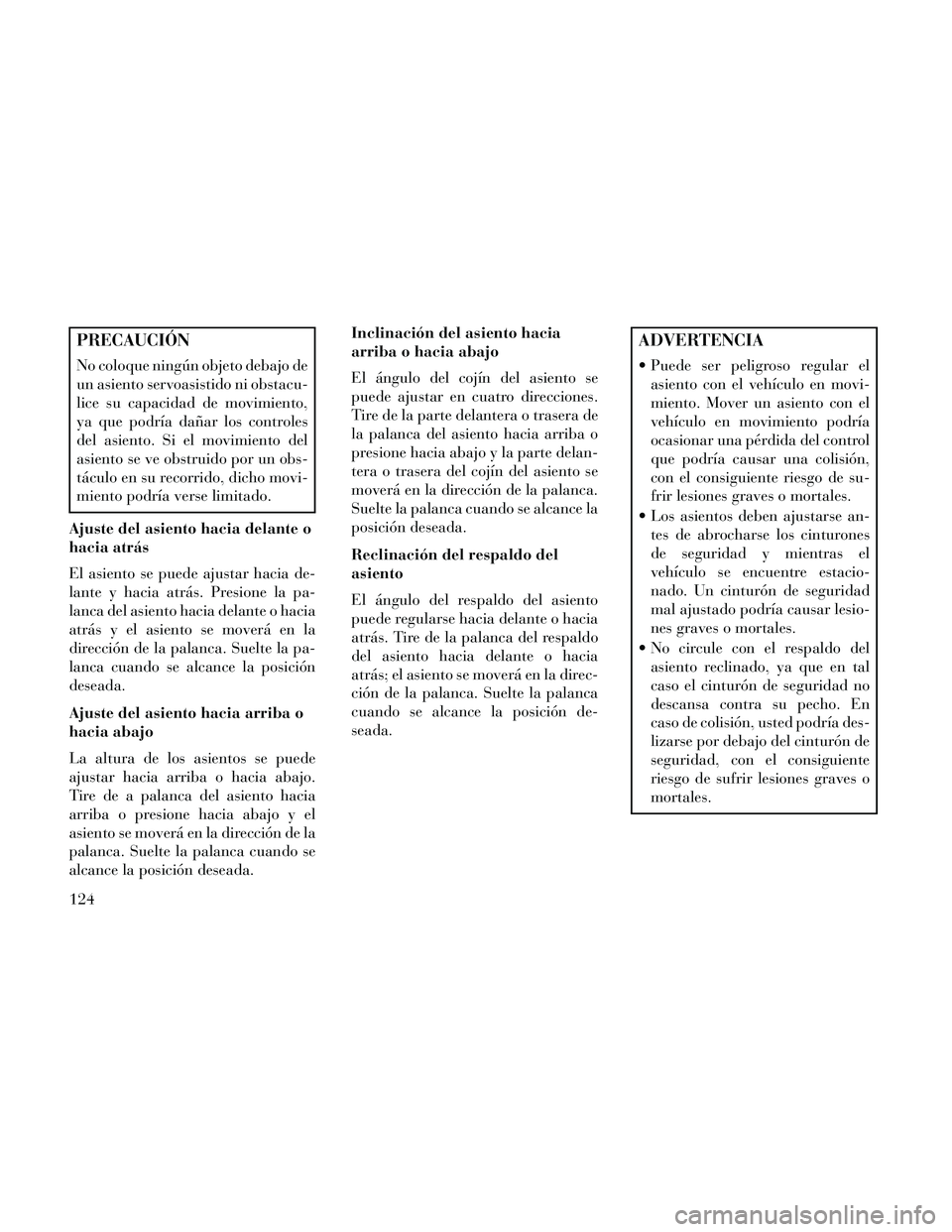 Lancia Thema 2014 Manual de Empleo y Cuidado (in Spanish) PRECAUCIÓN
No coloque ningún objeto debajo de
un asiento servoasistido ni obstacu-
lice su capacidad de movimiento,
ya que podría dañar los controles
del asiento. Si el movimiento del
asiento se v Lancia Thema 2014 Manual de Empleo y Cuidado (in Spanish) PRECAUCIÓN
No coloque ningún objeto debajo de
un asiento servoasistido ni obstacu-
lice su capacidad de movimiento,
ya que podría dañar los controles
del asiento. Si el movimiento del
asiento se v