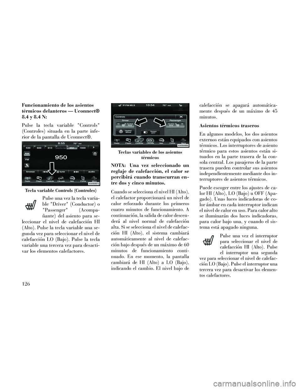 Lancia Thema 2014 Manual de Empleo y Cuidado (in Spanish) Funcionamiento de los asientos
térmicos delanteros — Uconnect®
8.4 y 8.4 N:
Pulse la tecla variable "Controls"
(Controles) situada en la parte infe-
rior de la pantalla de Uconnect®.Pulse una vez Lancia Thema 2014 Manual de Empleo y Cuidado (in Spanish) Funcionamiento de los asientos
térmicos delanteros — Uconnect®
8.4 y 8.4 N:
Pulse la tecla variable "Controls"
(Controles) situada en la parte infe-
rior de la pantalla de Uconnect®.Pulse una vez