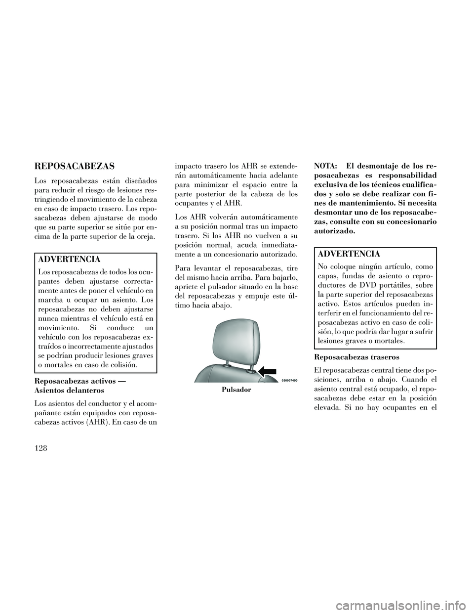 Lancia Thema 2014 Manual de Empleo y Cuidado (in Spanish) REPOSACABEZAS
Los reposacabezas están diseñados
para reducir el riesgo de lesiones res-
tringiendo el movimiento de la cabeza
en caso de impacto trasero. Los repo-
sacabezas deben ajustarse de modo
Lancia Thema 2014 Manual de Empleo y Cuidado (in Spanish) REPOSACABEZAS
Los reposacabezas están diseñados
para reducir el riesgo de lesiones res-
tringiendo el movimiento de la cabeza
en caso de impacto trasero. Los repo-
sacabezas deben ajustarse de modo