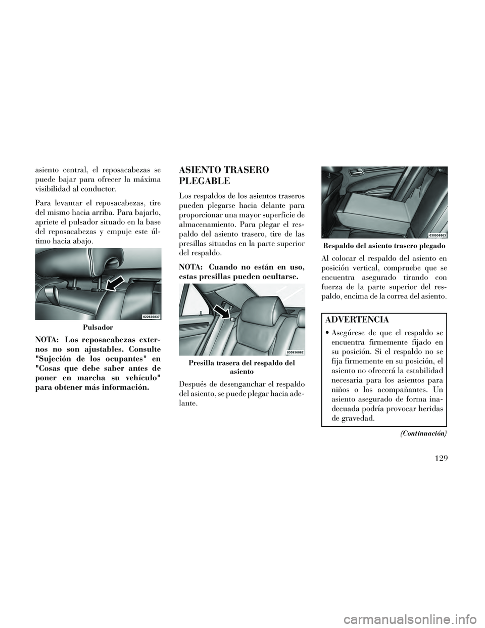 Lancia Thema 2014 Manual de Empleo y Cuidado (in Spanish) asiento central, el reposacabezas se
puede bajar para ofrecer la máxima
visibilidad al conductor.
Para levantar el reposacabezas, tire
del mismo hacia arriba. Para bajarlo,
apriete el pulsador situad Lancia Thema 2014 Manual de Empleo y Cuidado (in Spanish) asiento central, el reposacabezas se
puede bajar para ofrecer la máxima
visibilidad al conductor.
Para levantar el reposacabezas, tire
del mismo hacia arriba. Para bajarlo,
apriete el pulsador situad