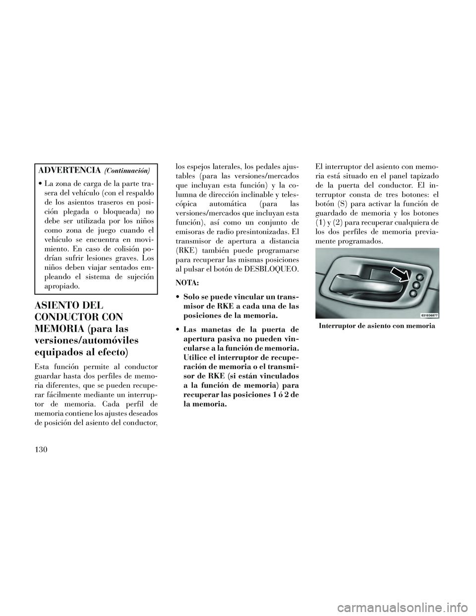 Lancia Thema 2014 Manual de Empleo y Cuidado (in Spanish) ADVERTENCIA(Continuación)
La zona de carga de la parte tra-sera del vehículo (con el respaldo
de los asientos traseros en posi-
ción plegada o bloqueada) no
debe ser utilizada por los niños
como Lancia Thema 2014 Manual de Empleo y Cuidado (in Spanish) ADVERTENCIA(Continuación)
La zona de carga de la parte tra-sera del vehículo (con el respaldo
de los asientos traseros en posi-
ción plegada o bloqueada) no
debe ser utilizada por los niños
como
