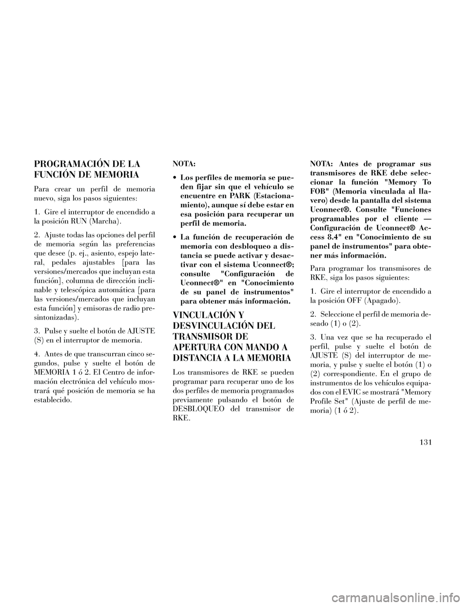 Lancia Thema 2014 Manual de Empleo y Cuidado (in Spanish) PROGRAMACIÓN DE LA
FUNCIÓN DE MEMORIA
Para crear un perfil de memoria
nuevo, siga los pasos siguientes:
1. Gire el interruptor de encendido a
la posición RUN (Marcha).
2. Ajuste todas las opciones Lancia Thema 2014 Manual de Empleo y Cuidado (in Spanish) PROGRAMACIÓN DE LA
FUNCIÓN DE MEMORIA
Para crear un perfil de memoria
nuevo, siga los pasos siguientes:
1. Gire el interruptor de encendido a
la posición RUN (Marcha).
2. Ajuste todas las opciones