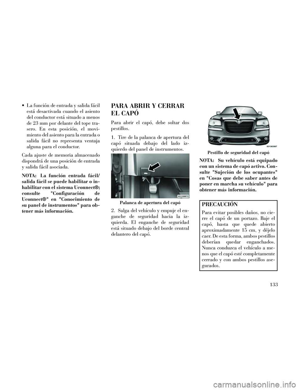 Lancia Thema 2014 Manual de Empleo y Cuidado (in Spanish) La función de entrada y salida fácilestá desactivada cuando el asiento
del conductor está situado a menos
de 23 mm por delante del tope tra-
sero. En esta posición, el movi-
miento del asiento p Lancia Thema 2014 Manual de Empleo y Cuidado (in Spanish) La función de entrada y salida fácilestá desactivada cuando el asiento
del conductor está situado a menos
de 23 mm por delante del tope tra-
sero. En esta posición, el movi-
miento del asiento p