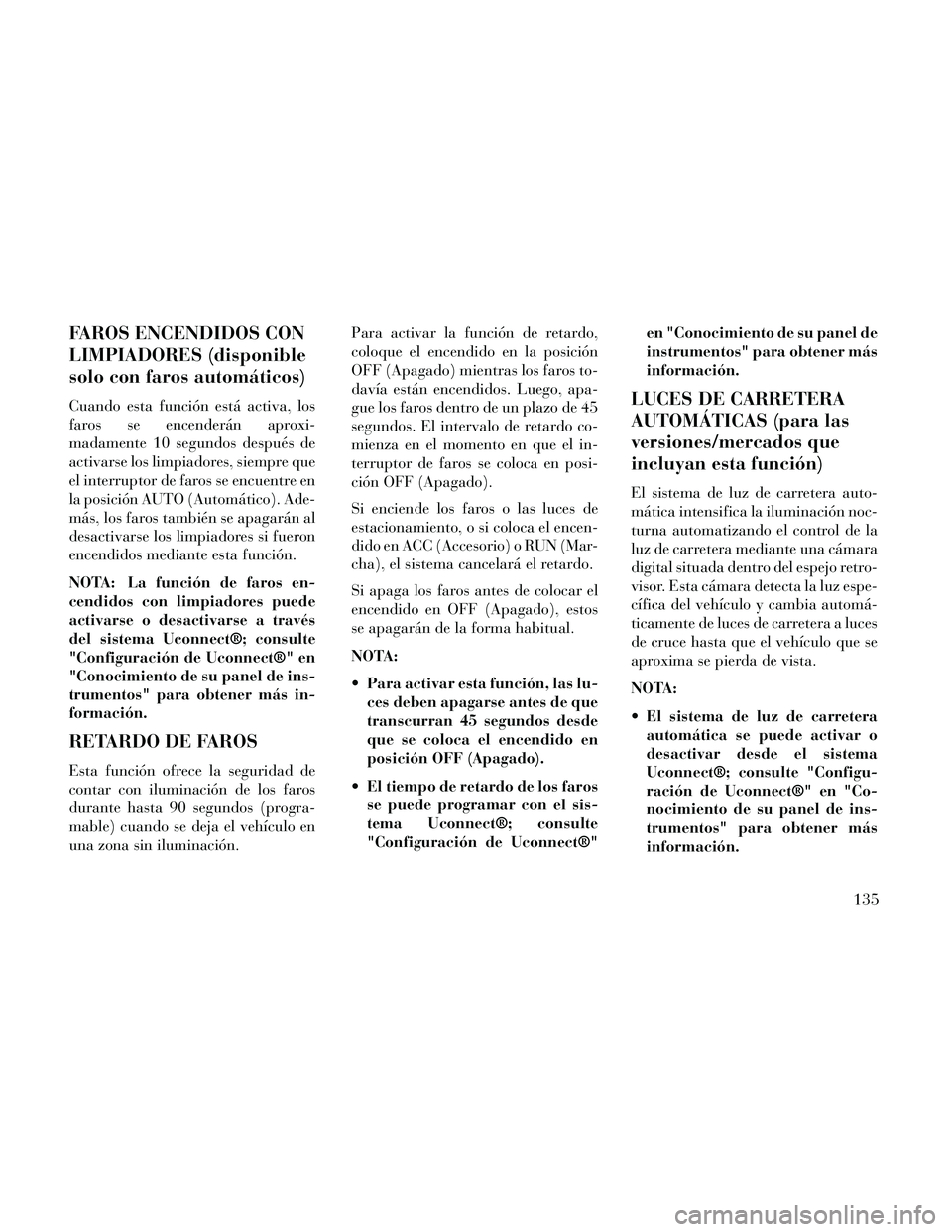 Lancia Thema 2014 Manual de Empleo y Cuidado (in Spanish) FAROS ENCENDIDOS CON
LIMPIADORES (disponible
solo con faros automáticos)
Cuando esta función está activa, los
faros se encenderán aproxi-
madamente 10 segundos después de
activarse los limpiadore Lancia Thema 2014 Manual de Empleo y Cuidado (in Spanish) FAROS ENCENDIDOS CON
LIMPIADORES (disponible
solo con faros automáticos)
Cuando esta función está activa, los
faros se encenderán aproxi-
madamente 10 segundos después de
activarse los limpiadore