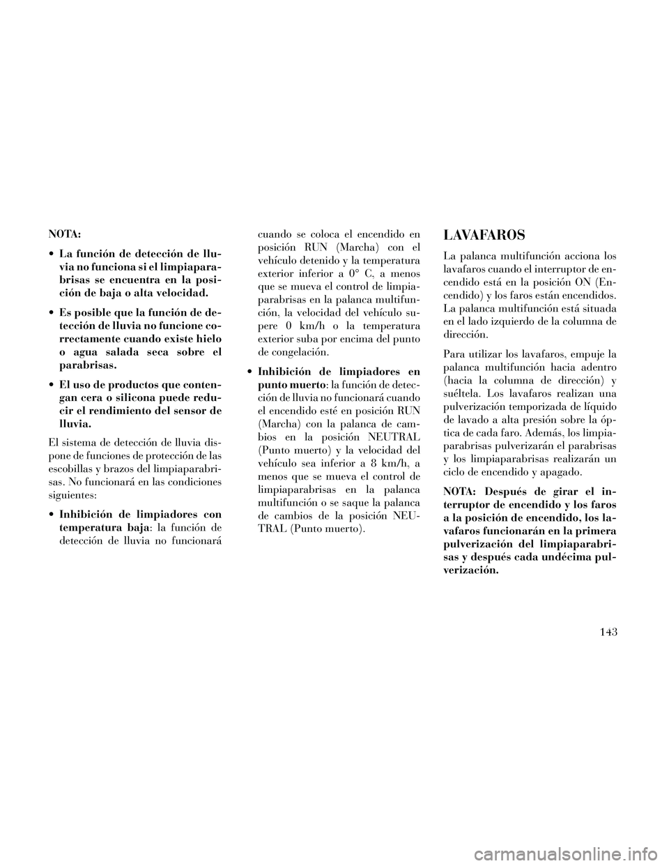 Lancia Thema 2014 Manual de Empleo y Cuidado (in Spanish) NOTA:
La función de detección de llu-via no funciona si el limpiapara-
brisas se encuentra en la posi-
ción de baja o alta velocidad.
Es posible que la función de de- tección de lluvia no funci Lancia Thema 2014 Manual de Empleo y Cuidado (in Spanish) NOTA:
La función de detección de llu-via no funciona si el limpiapara-
brisas se encuentra en la posi-
ción de baja o alta velocidad.
Es posible que la función de de- tección de lluvia no funci