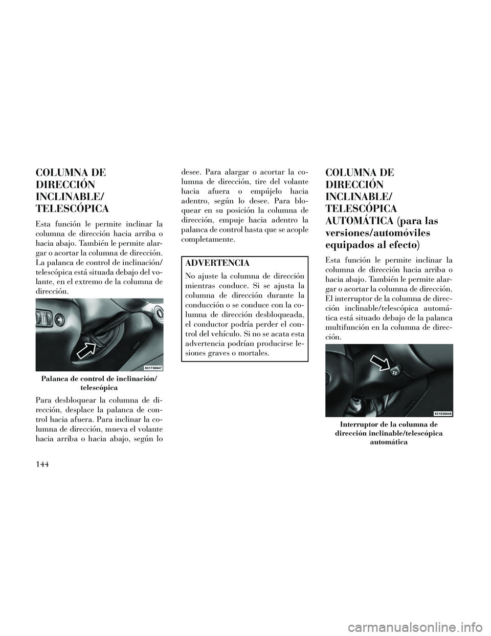 Lancia Thema 2014 Manual de Empleo y Cuidado (in Spanish) COLUMNA DE
DIRECCIÓN
INCLINABLE/
TELESCÓPICA
Esta función le permite inclinar la
columna de dirección hacia arriba o
hacia abajo. También le permite alar-
gar o acortar la columna de dirección.
Lancia Thema 2014 Manual de Empleo y Cuidado (in Spanish) COLUMNA DE
DIRECCIÓN
INCLINABLE/
TELESCÓPICA
Esta función le permite inclinar la
columna de dirección hacia arriba o
hacia abajo. También le permite alar-
gar o acortar la columna de dirección.