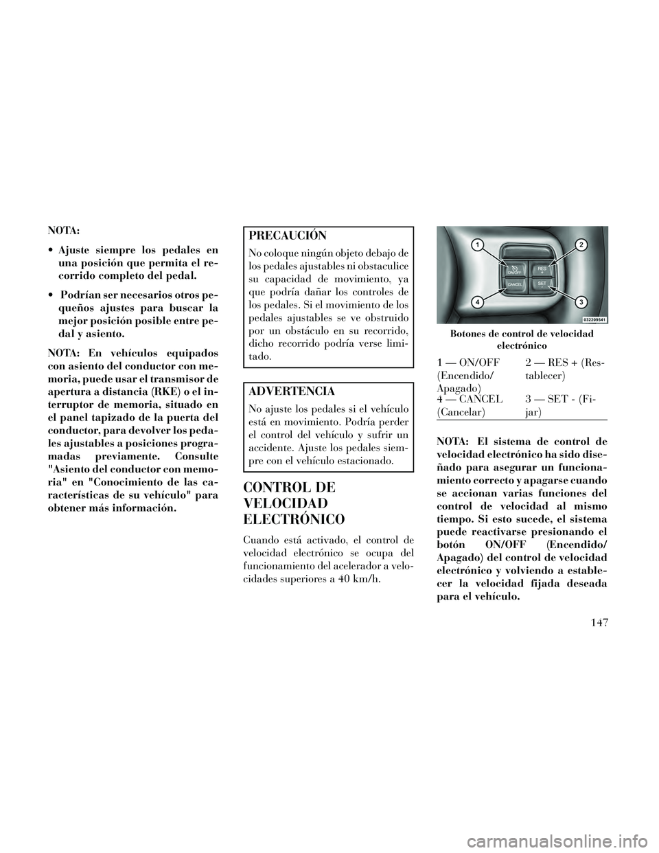 Lancia Thema 2014 Manual de Empleo y Cuidado (in Spanish) NOTA:
Ajuste siempre los pedales enuna posición que permita el re-
corrido completo del pedal.
Podrían ser necesarios otros pe- queños ajustes para buscar la
mejor posición posible entre pe-
dal Lancia Thema 2014 Manual de Empleo y Cuidado (in Spanish) NOTA:
Ajuste siempre los pedales enuna posición que permita el re-
corrido completo del pedal.
Podrían ser necesarios otros pe- queños ajustes para buscar la
mejor posición posible entre pe-
dal