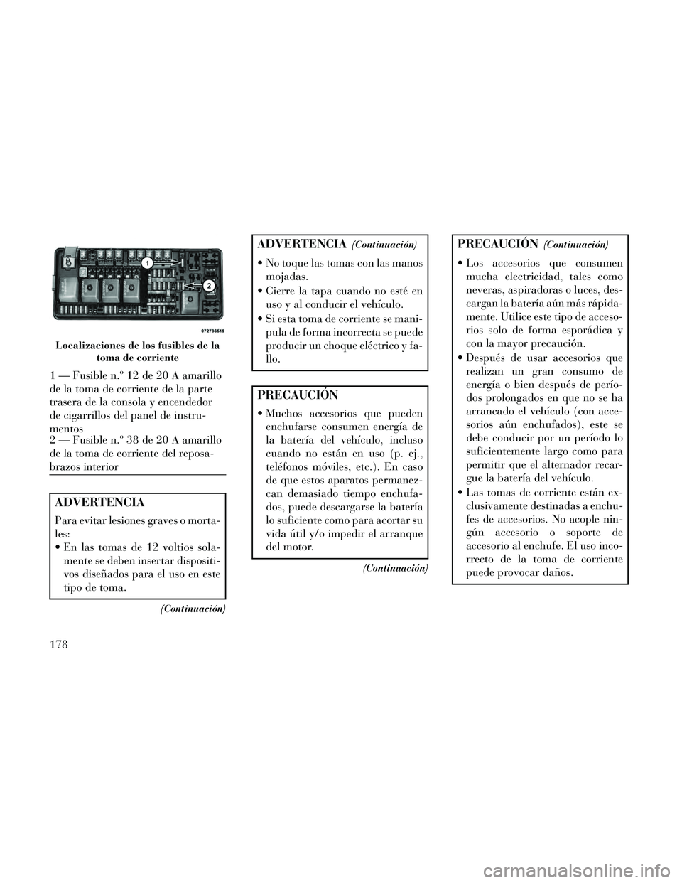 Lancia Thema 2014  Manual de Empleo y Cuidado (in Spanish) ADVERTENCIA
Para evitar lesiones graves o morta-
les:
 En las tomas de 12 voltios sola-mente se deben insertar dispositi-
vos diseñados para el uso en este
tipo de toma.
(Continuación)
ADVERTENCIA(C