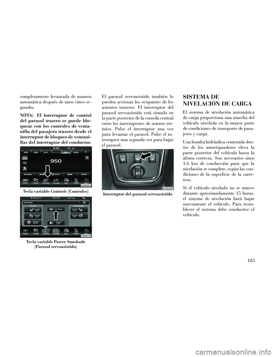 Lancia Thema 2014 Manual de Empleo y Cuidado (in Spanish) completamente levantada de manera
automática después de unos cinco se-
gundos.
NOTA: El interruptor de control
del parasol trasero se puede blo-
quear con los controles de venta-
nilla del pasajero Lancia Thema 2014 Manual de Empleo y Cuidado (in Spanish) completamente levantada de manera
automática después de unos cinco se-
gundos.
NOTA: El interruptor de control
del parasol trasero se puede blo-
quear con los controles de venta-
nilla del pasajero