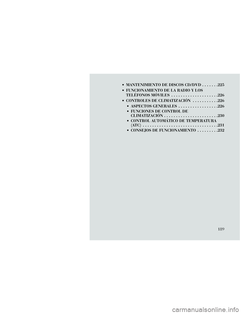 Lancia Thema 2014 Manual de Empleo y Cuidado (in Spanish) MANTENIMIENTO DE DISCOS CD/DVD.......225
FUNCIONAMIENTO DE LA RADIO Y LOS TELÉFONOS MÓVILES ....................226
CONTROLES DE CLIMATIZACIÓN ...........226
ASPECTOS GENERALES ................ Lancia Thema 2014 Manual de Empleo y Cuidado (in Spanish) MANTENIMIENTO DE DISCOS CD/DVD.......225
FUNCIONAMIENTO DE LA RADIO Y LOS TELÉFONOS MÓVILES ....................226
CONTROLES DE CLIMATIZACIÓN ...........226
ASPECTOS GENERALES ................