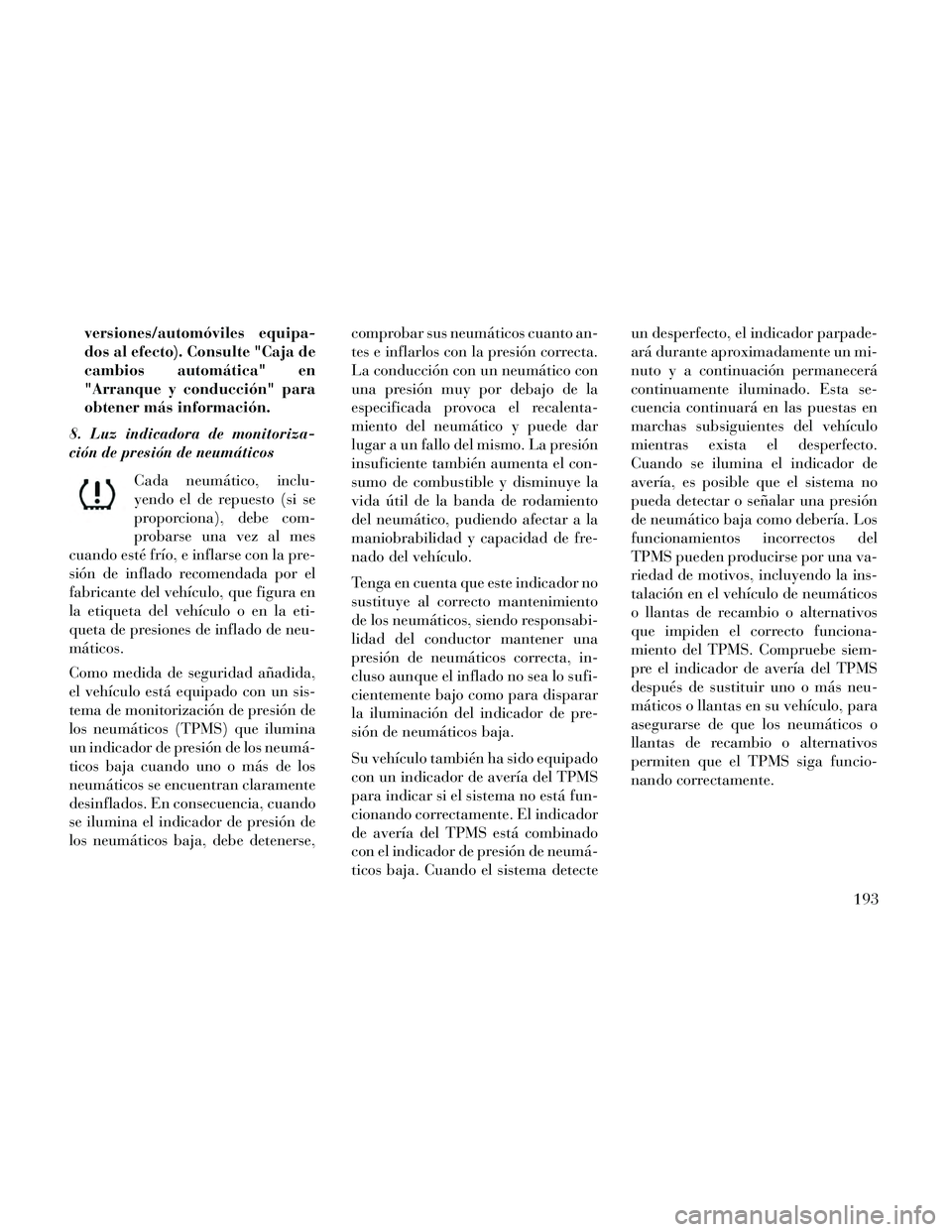 Lancia Thema 2014 Manual de Empleo y Cuidado (in Spanish) versiones/automóviles equipa-
dos al efecto). Consulte "Caja de
cambios automática" en
"Arranque y conducción" para
obtener más información.
8. Luz indicadora de monitoriza-
ción de presión de Lancia Thema 2014 Manual de Empleo y Cuidado (in Spanish) versiones/automóviles equipa-
dos al efecto). Consulte "Caja de
cambios automática" en
"Arranque y conducción" para
obtener más información.
8. Luz indicadora de monitoriza-
ción de presión de