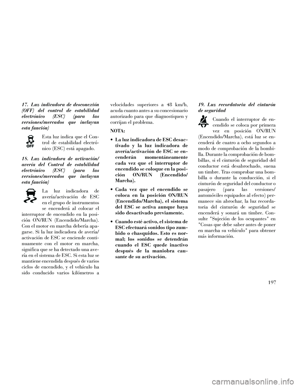 Lancia Thema 2014  Manual de Empleo y Cuidado (in Spanish) 17. Luz indicadora de desconexión
(OFF) del control de estabilidad
electrónico (ESC) (para las
versiones/mercados que incluyan
esta función)Esta luz indica que el Con-
trol de estabilidad electró-
