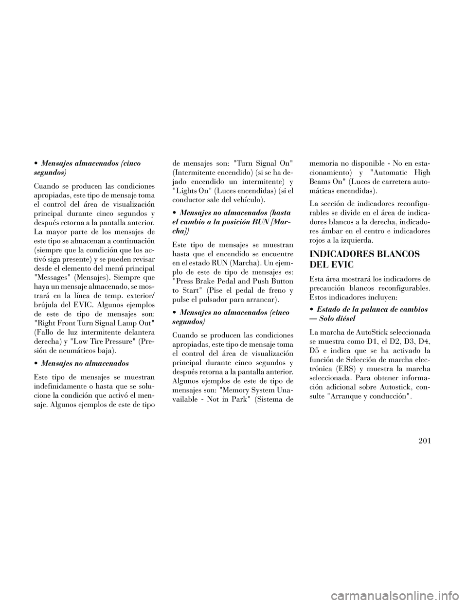 Lancia Thema 2014  Manual de Empleo y Cuidado (in Spanish)  Mensajes almacenados (cinco
segundos)
Cuando se producen las condiciones
apropiadas, este tipo de mensaje toma
el control del área de visualización
principal durante cinco segundos y
después retor