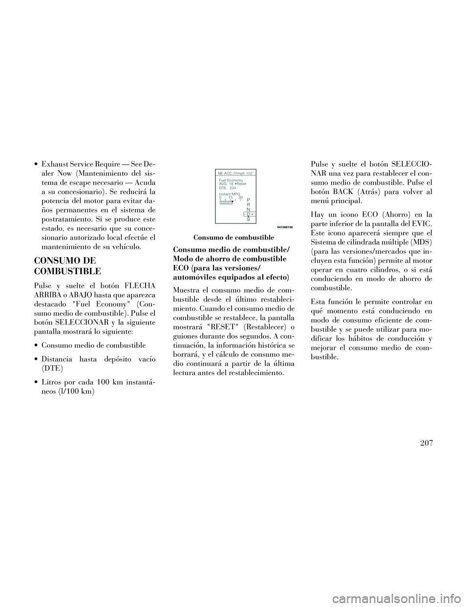 Lancia Thema 2014  Manual de Empleo y Cuidado (in Spanish)  Exhaust Service Require — See De-aler Now (Mantenimiento del sis-
tema de escape necesario — Acuda
a su concesionario). Se reducirá la
potencia del motor para evitar da-
ños permanentes en el s