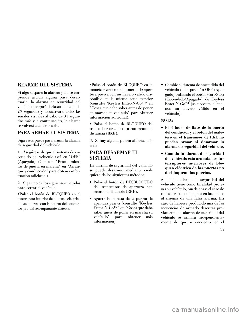 Lancia Thema 2014 Manual de Empleo y Cuidado (in Spanish) REARME DEL SISTEMA
Si algo dispara la alarma y no se em-
prende acción alguna para desar-
marla, la alarma de seguridad del
vehículo apagará el claxon al cabo de
29 segundos y desactivará todas la Lancia Thema 2014 Manual de Empleo y Cuidado (in Spanish) REARME DEL SISTEMA
Si algo dispara la alarma y no se em-
prende acción alguna para desar-
marla, la alarma de seguridad del
vehículo apagará el claxon al cabo de
29 segundos y desactivará todas la